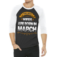 The Best Wifes Are Born In March 3/4 Sleeve Shirt | Artistshot