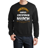 The Best Wifes Are Born In March Crewneck Sweatshirt | Artistshot
