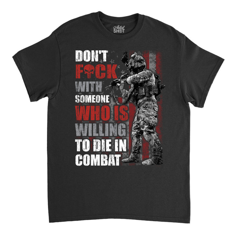 Don't Fuck With Someone Who Is Willing To Die In Combat Classic T-shirt | Artistshot