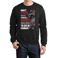 Don't Fuck With Someone Who Is Willing To Die In Combat Crewneck Sweatshirt | Artistshot