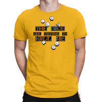 The Dice Are Trying To Kill Me T-shirt | Artistshot