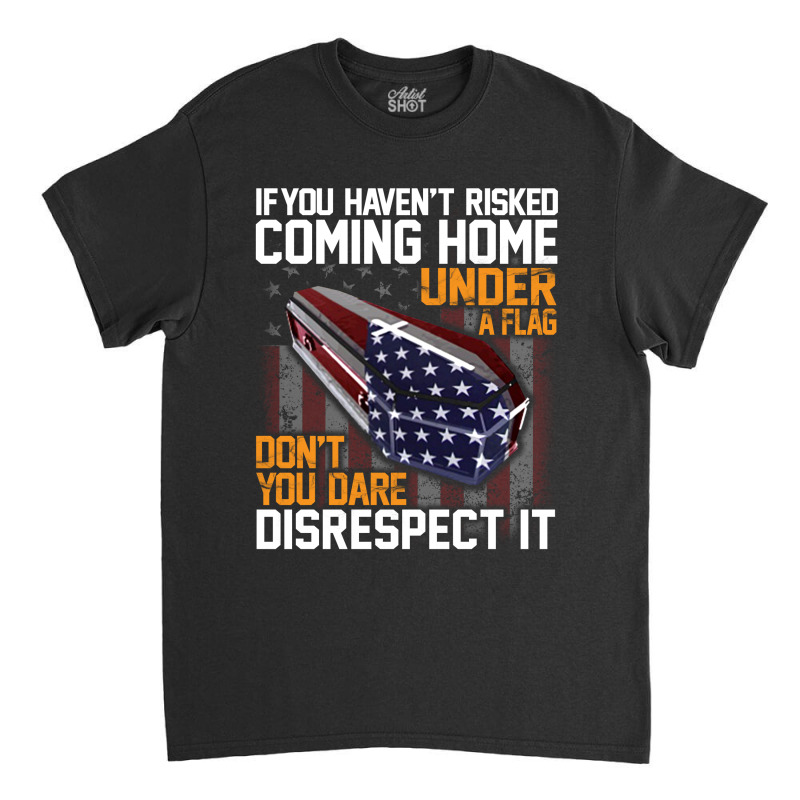 If You Haven't Risked Coming Home Under A Flag   Don't You Dare Disres Classic T-shirt | Artistshot