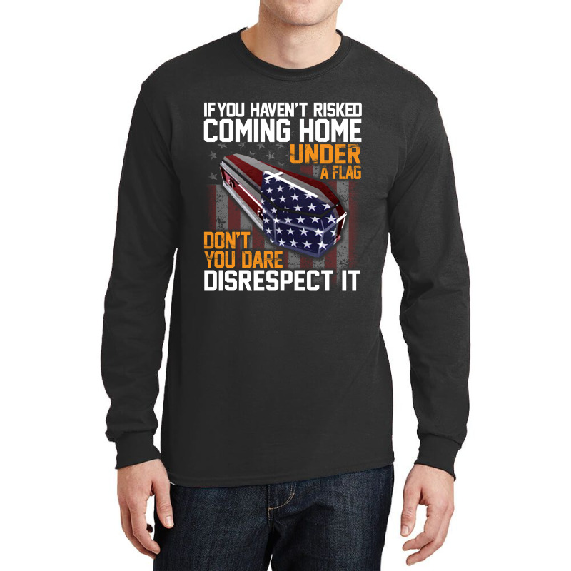 If You Haven't Risked Coming Home Under A Flag   Don't You Dare Disres Long Sleeve Shirts | Artistshot