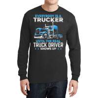 Big Rig Trucker Funny Until The Real Truck Driver Shows Up T Shirt Long Sleeve Shirts | Artistshot
