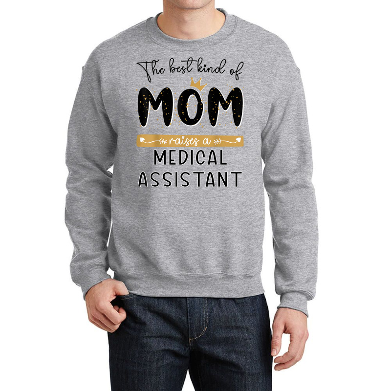 The Best Kind Of Mom Raises A Medical Assistant Mothers Day T Shirt Crewneck Sweatshirt | Artistshot