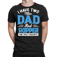 Mens I Have Two Titles Dad And Skipper Funny Grandpa Fathers Day T Shi T-shirt | Artistshot
