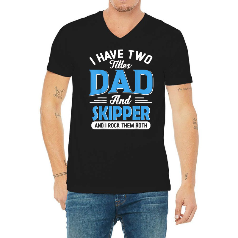 Mens I Have Two Titles Dad And Skipper Funny Grandpa Fathers Day T Shi V-neck Tee | Artistshot