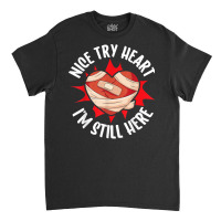 Nice Try Heart I'm Still Here Bypass Cardiac Heart Attack T Shirt Classic T-shirt | Artistshot