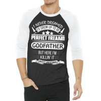I Never Dreamed Godfather 3/4 Sleeve Shirt | Artistshot
