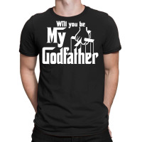 Will You Be My Godfather T-shirt | Artistshot