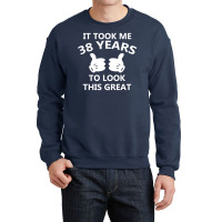 It Took Me 38 To Look This Great Crewneck Sweatshirt | Artistshot