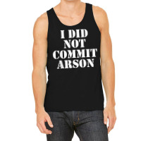 I Did Not Commit Arson For Arson Investigator T Shirt Tank Top | Artistshot