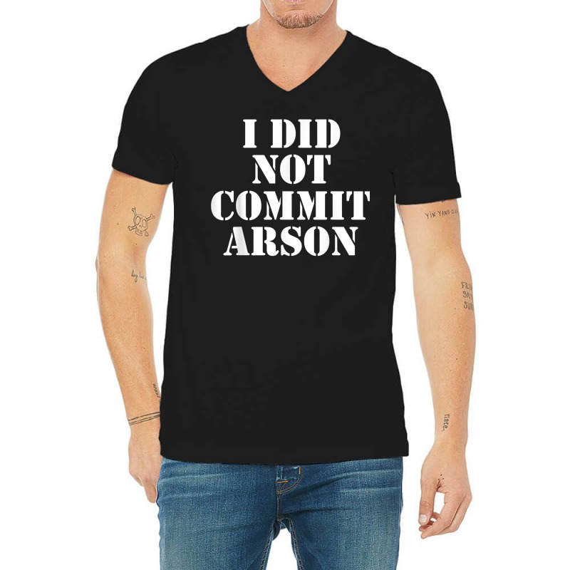 I Did Not Commit Arson For Arson Investigator T Shirt V-Neck Tee by naythendeters2000 | Artistshot