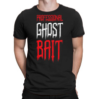 Professional Ghost Bait Paranormal Investigator Ghost Hunter T Shirt T-shirt | Artistshot