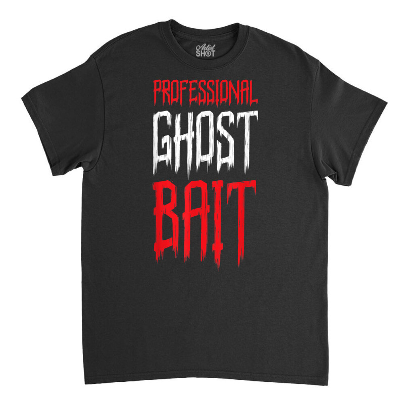 Professional Ghost Bait Paranormal Investigator Ghost Hunter T Shirt Classic T-shirt by saldeenshakir | Artistshot