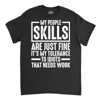 My People Skills Are Just Fine It's My Tolerance To Idiots Pullover Ho Classic T-shirt | Artistshot