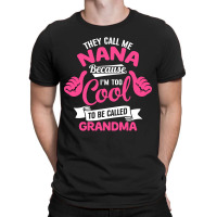They Call Me Nana Because I'm Too Cool To Be Called Grandma! - Mother's Day Gift T-shirt | Artistshot