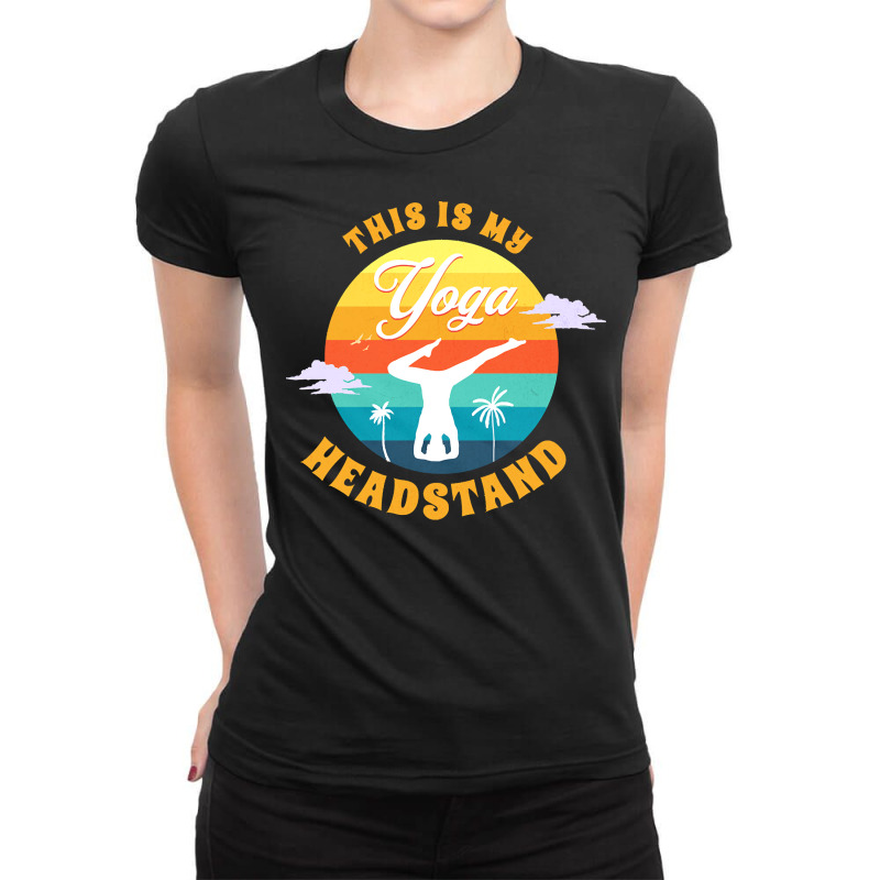 Yoga T  Shirt This Is My Yoga Headstand T  Shirt Ladies Fitted T-Shirt by adolphsteuber754 | Artistshot