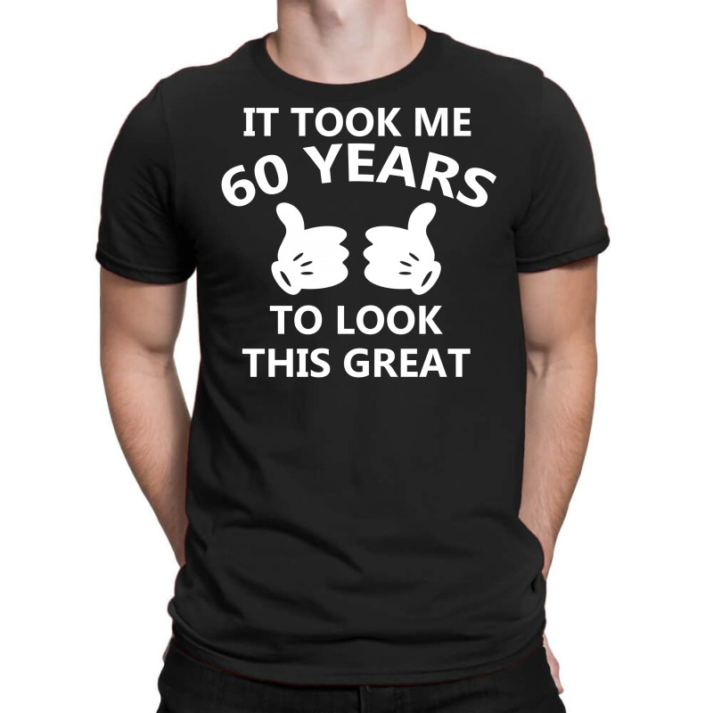 It Took Me 60 To Look This Great T-shirt | Artistshot
