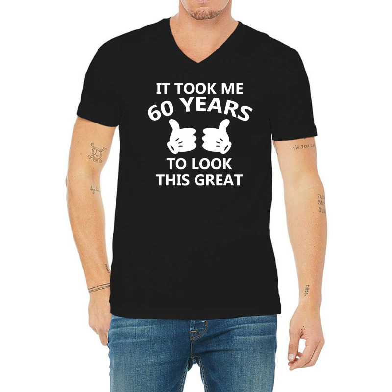 It Took Me 60 To Look This Great V-neck Tee | Artistshot