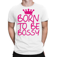 Born To Be Bossy T-shirt | Artistshot