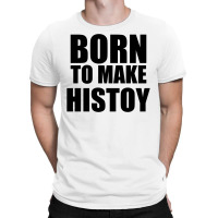 Born To Make History T-shirt | Artistshot