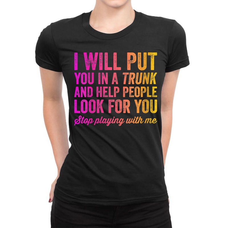 Womens Funny I Will Put You In A Trunk And Help People Look For You V Ladies Fitted T-Shirt by darelychilcoat1989 | Artistshot