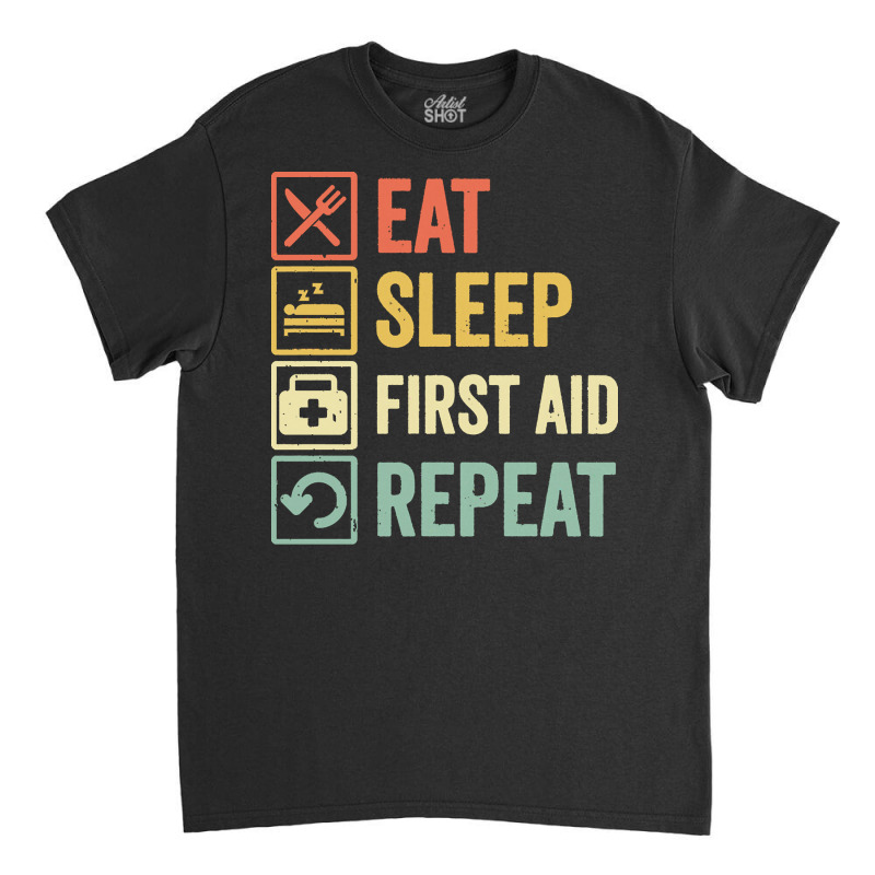 First Aid T  Shirt Funny Eat Sleep First Aid Repeat Retro Vintage Gift Classic T-shirt by frederiquerohan439 | Artistshot