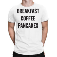 Breakfast Coffee Pancakes T-shirt | Artistshot