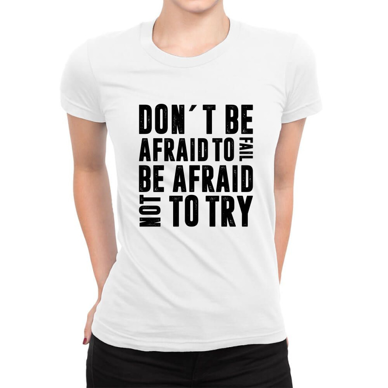 Don´t Be Afraid To Fail Be Afraid Not To Try | Funny Quotes Ladies Fitted T-shirt | Artistshot