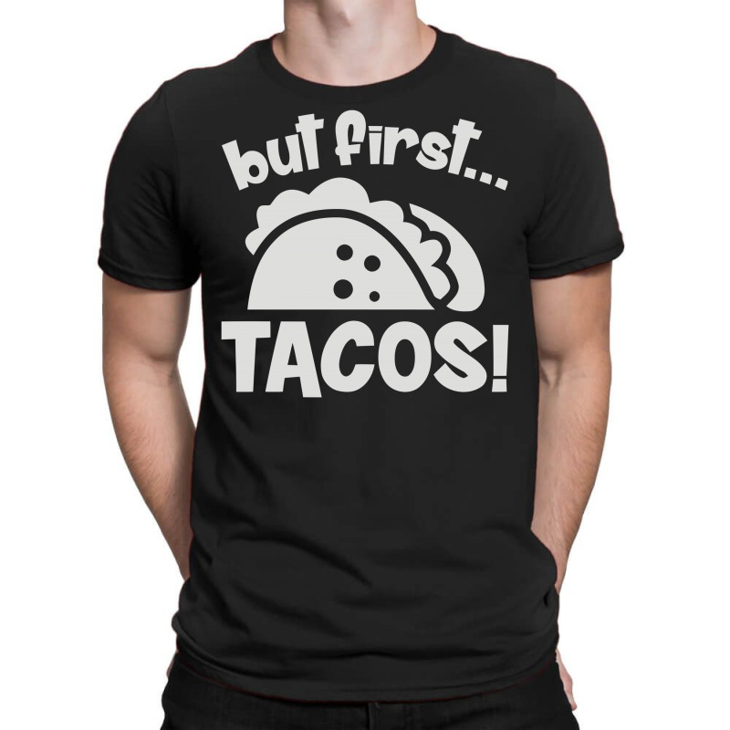 But First Tacos T-shirt | Artistshot