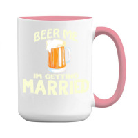 Beer Me Im Getting Married T  Shirtbeer Me I'm Getting Married  Funny 15 Oz Coffee Mug | Artistshot