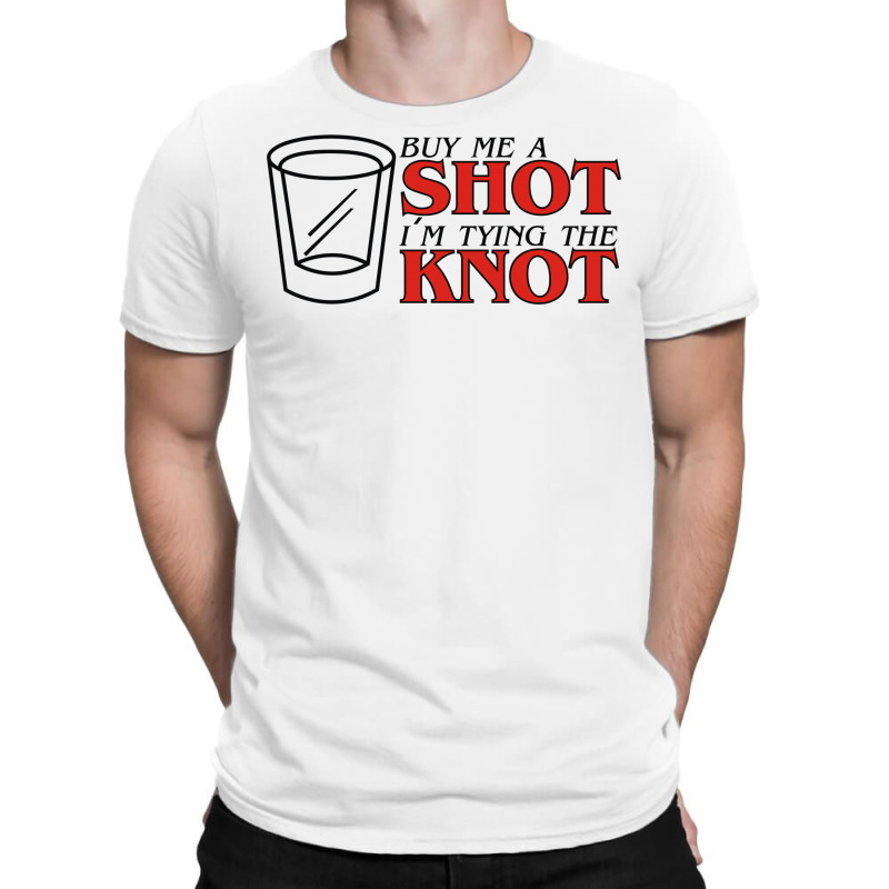 Buy Me A Shot I'm Tying The Knot Cute T-shirt | Artistshot