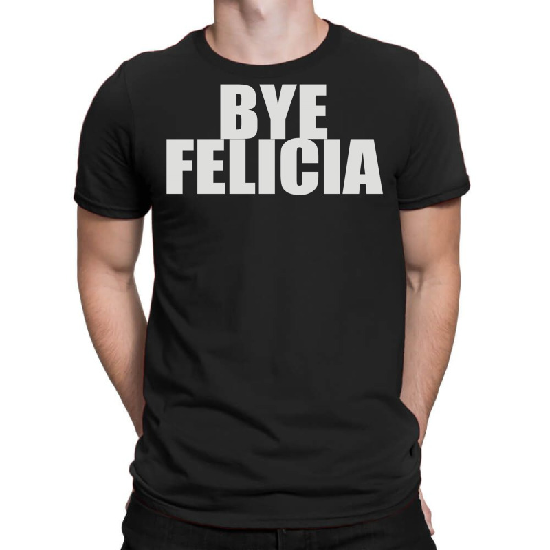 Bye Felicia (2) T-shirt | Artistshot