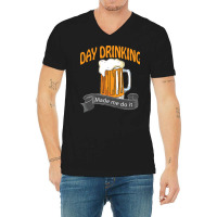 Day Drinking Made Me Do It T  Shirt Day Drinking Made Me Do It Funny I V-neck Tee | Artistshot