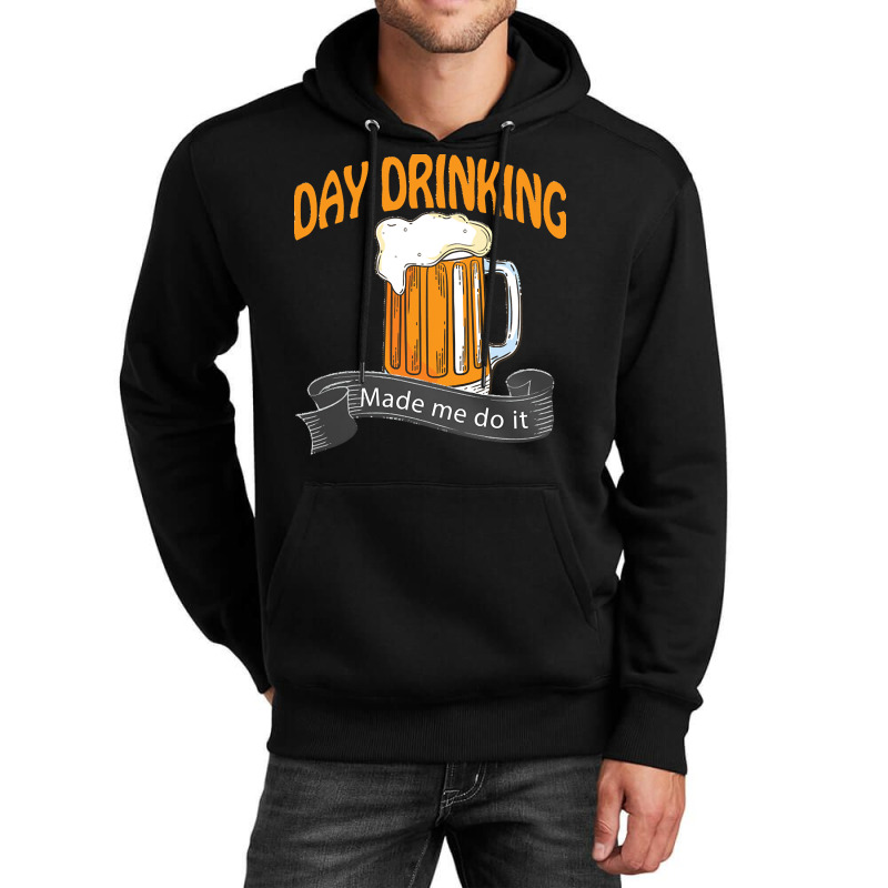 Day Drinking Made Me Do It T  Shirt Day Drinking Made Me Do It Funny I Unisex Hoodie | Artistshot