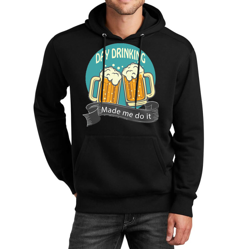 Day Drinking Made Me Do It T  Shirt Day Drinking Made Me Do It Funny I Unisex Hoodie | Artistshot