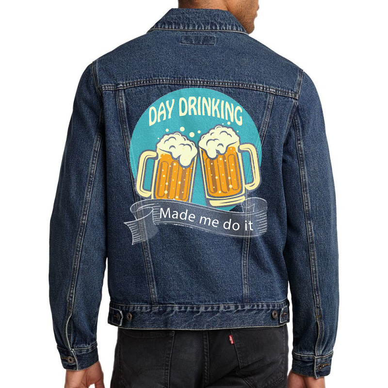 Day Drinking Made Me Do It T  Shirt Day Drinking Made Me Do It Funny I Men Denim Jacket | Artistshot