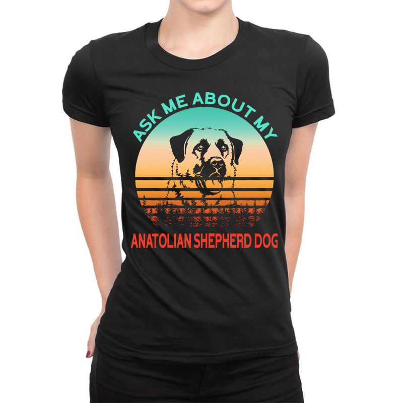 Anatolian Shepherd Dog T  Shirt Ask Me About My Anatolian Shepherd Dog Ladies Fitted T-Shirt by qbrakus277 | Artistshot