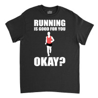 Running Is Good For You Okay Funny 5k Marathon Runner Long Sleeve T Sh Classic T-shirt | Artistshot