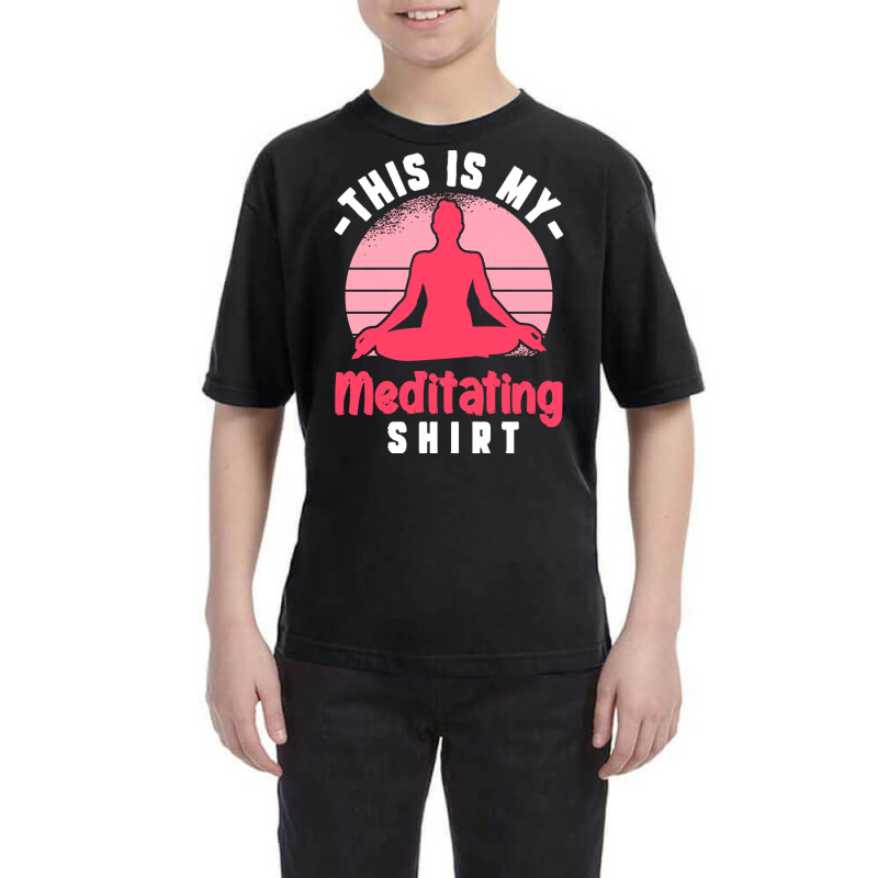 Funny Meditation T  Shirt This Is My Meditating Shirt T  Shirt Youth Tee by shanie31601 | Artistshot