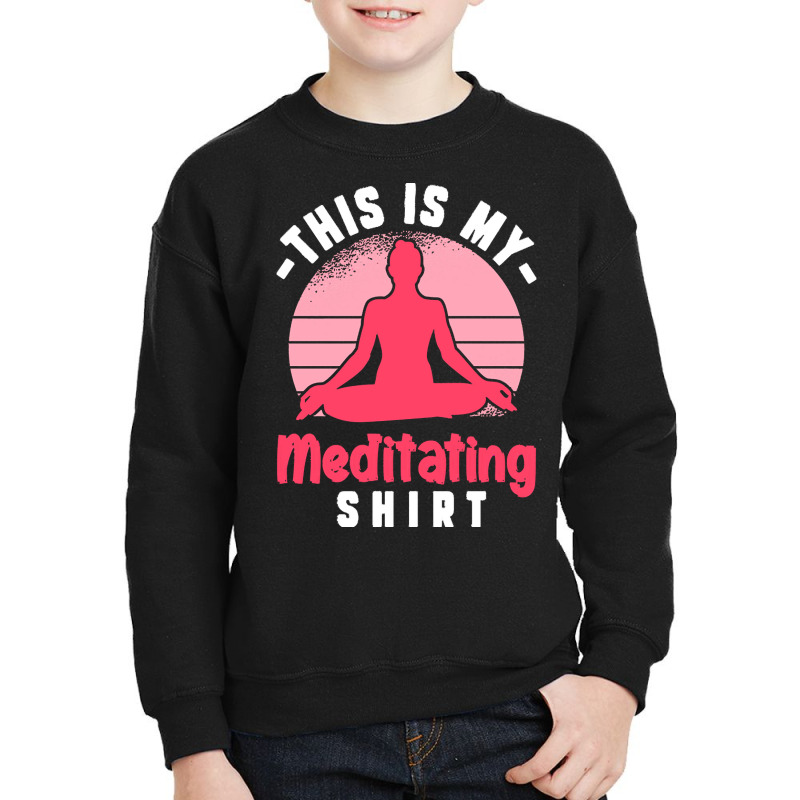 Funny Meditation T  Shirt This Is My Meditating Shirt T  Shirt Youth Sweatshirt by shanie31601 | Artistshot