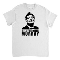 Bill Fucking Murray Classic T-shirt | Artistshot