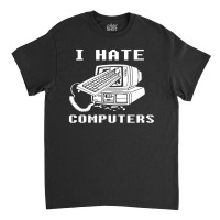 I Hate Computers Classic T-shirt | Artistshot