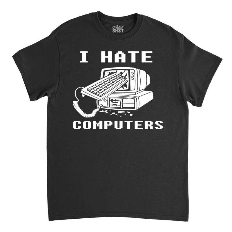 I Hate Computers Classic T-shirt | Artistshot