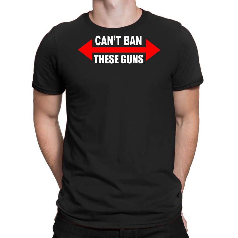Cant Ban These Guns T-shirt | Artistshot