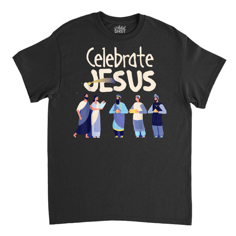 Celebrate Jesus Christian Christmas Nativity Christianity T Shirt Classic T-shirt by Sand King | Artistshot