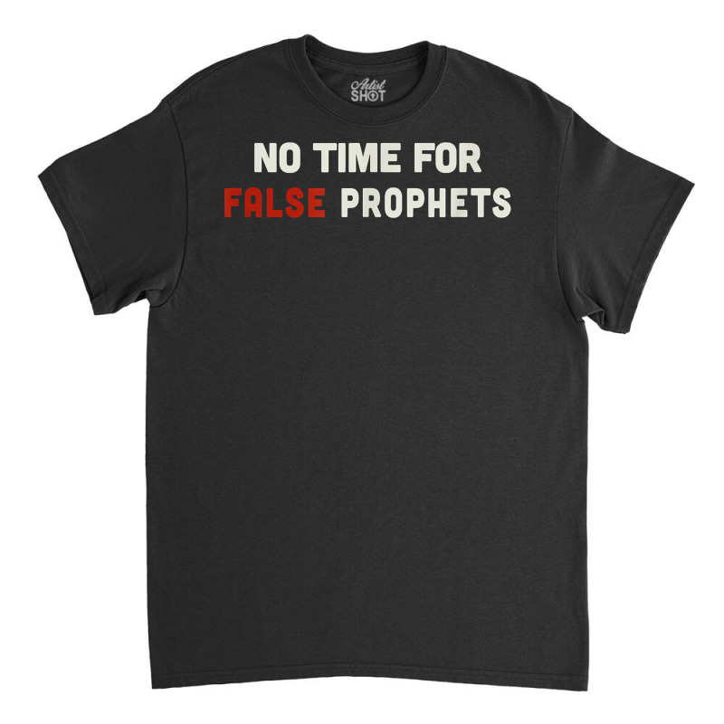 Christian Shirts For Men & Women No Time For False Prophets. T Shirt Classic T-shirt by Sand King | Artistshot