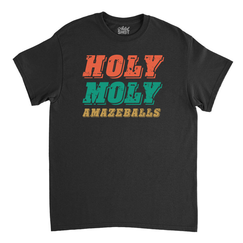 Holy Moly Amazeballs Classic T-shirt | Artistshot