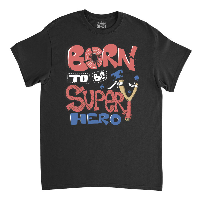 Born To Be Super Hero Classic T-shirt | Artistshot